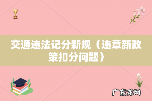 违章新政策扣分问题 交通违法记分新规