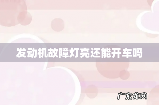 发动机故障灯亮还能开车吗
