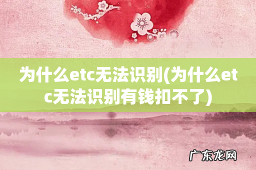 为什么etc无法识别有钱扣不了 为什么etc无法识别