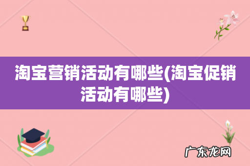 淘宝促销活动有哪些 淘宝营销活动有哪些