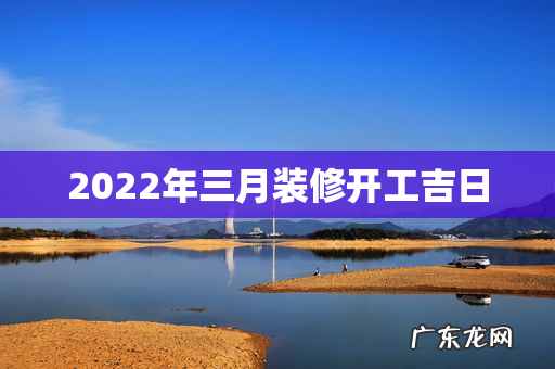 2022年三月装修开工吉日