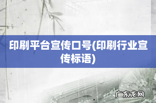 印刷行业宣传标语 印刷平台宣传口号