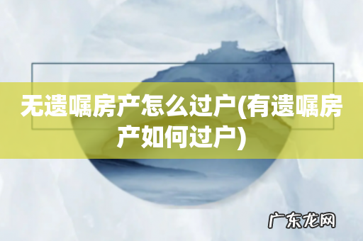 有遗嘱房产如何过户 无遗嘱房产怎么过户