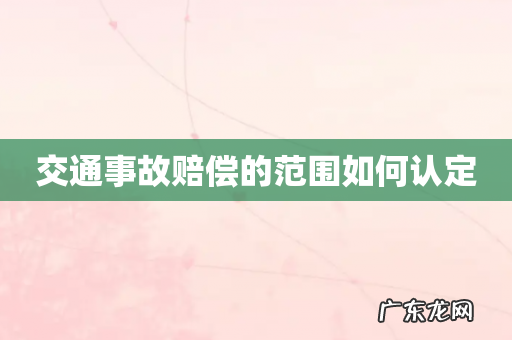 交通事故赔偿的范围如何认定