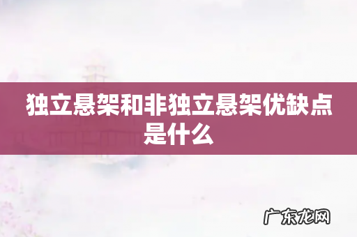 独立悬架和非独立悬架优缺点是什么