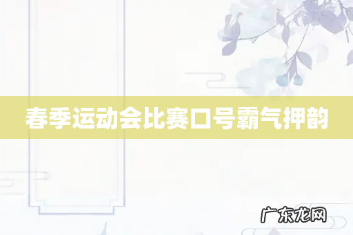 春季运动会比赛口号霸气押韵