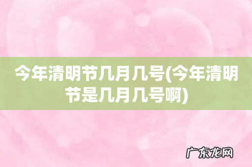 今年清明节是几月几号啊 今年清明节几月几号