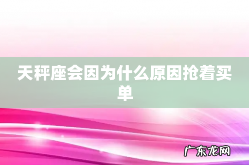 天秤座会因为什么原因抢着买单