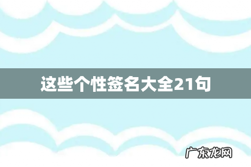 这些个性签名大全21句