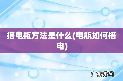 电瓶如何搭电 搭电瓶方法是什么