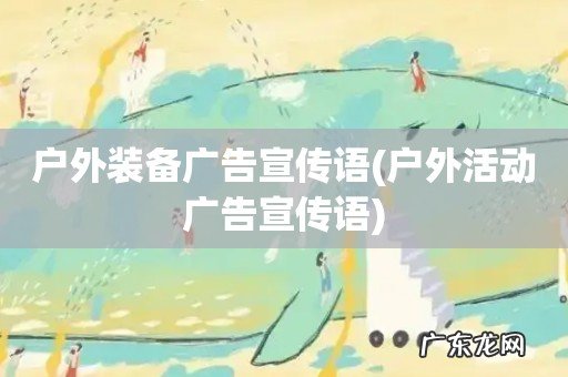 户外活动广告宣传语 户外装备广告宣传语