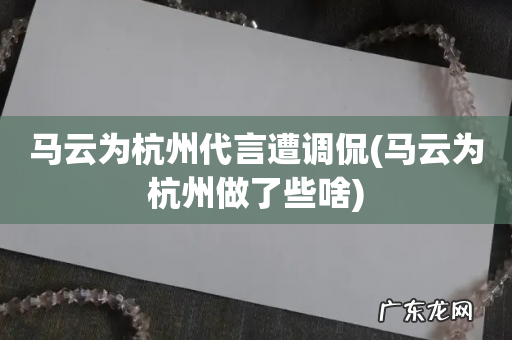 马云为杭州做了些啥 马云为杭州代言遭调侃