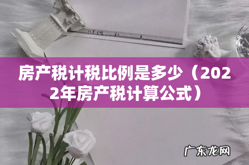 2022年房产税计算公式 房产税计税比例是多少