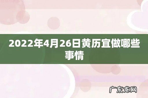 2022年4月26日黄历宜做哪些事情