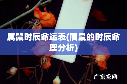 属鼠的时辰命理分析 属鼠时辰命运表