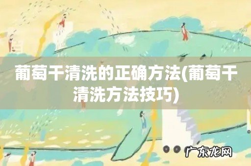 葡萄干清洗方法技巧 葡萄干清洗的正确方法