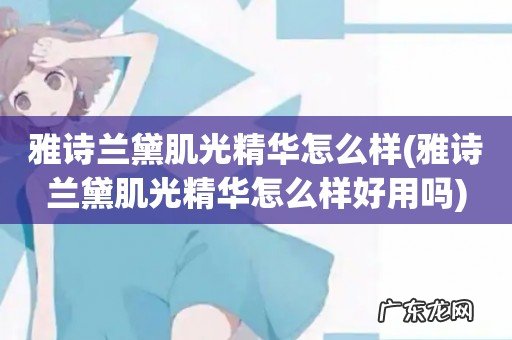 雅诗兰黛肌光精华怎么样好用吗 雅诗兰黛肌光精华怎么样