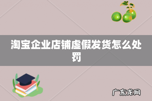 淘宝企业店铺虚假发货怎么处罚
