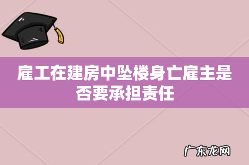 雇工在建房中坠楼身亡雇主是否要承担责任