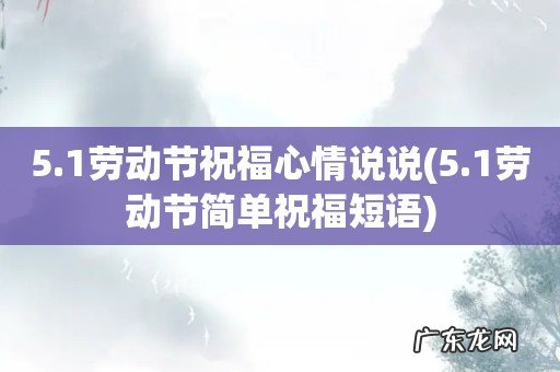 5.1劳动节简单祝福短语 5.1劳动节祝福心情说说