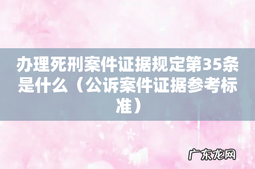 公诉案件证据参考标准 办理死刑案件证据规定第35条是什么