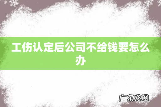工伤认定后公司不给钱要怎么办