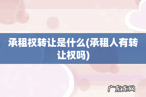 承租人有转让权吗 承租权转让是什么