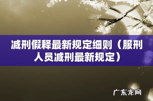 服刑人员减刑最新规定 减刑假释最新规定细则