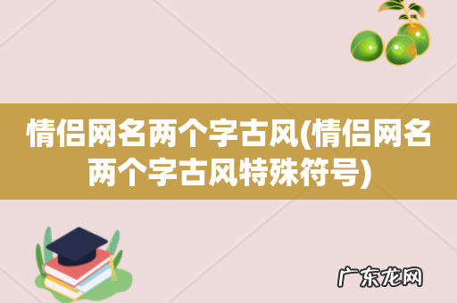情侣网名两个字古风特殊符号 情侣网名两个字古风
