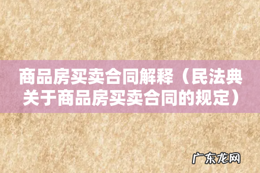 民法典关于商品房买卖合同的规定 商品房买卖合同解释