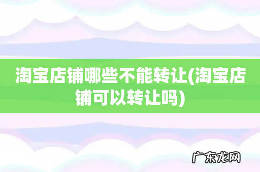 淘宝店铺可以转让吗 淘宝店铺哪些不能转让