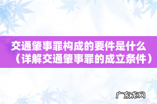 详解交通肇事罪的成立条件 交通肇事罪构成的要件是什么