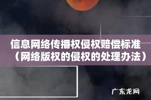 网络版权的侵权的处理办法 信息网络传播权侵权赔偿标准