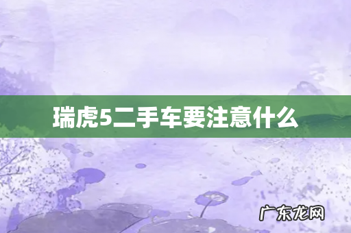 瑞虎5二手车要注意什么