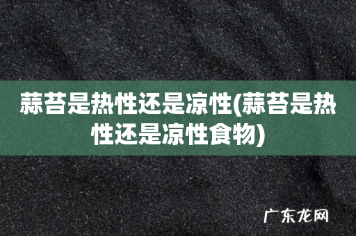 蒜苔是热性还是凉性食物 蒜苔是热性还是凉性