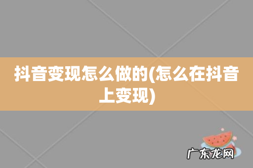 怎么在抖音上变现 抖音变现怎么做的