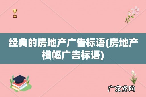 房地产横幅广告标语 经典的房地产广告标语