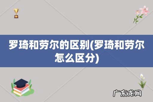 罗琦和劳尔怎么区分 罗琦和劳尔的区别