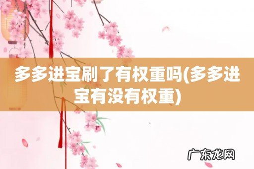 多多进宝有没有权重 多多进宝刷了有权重吗