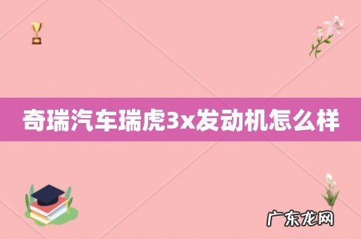 奇瑞汽车瑞虎3x发动机怎么样