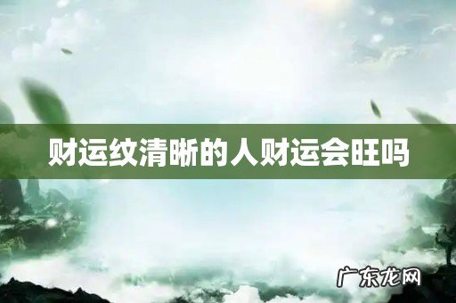 财运纹清晰的人财运会旺吗