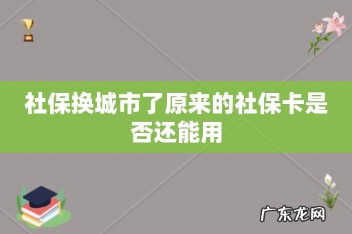 社保换城市了原来的社保卡是否还能用