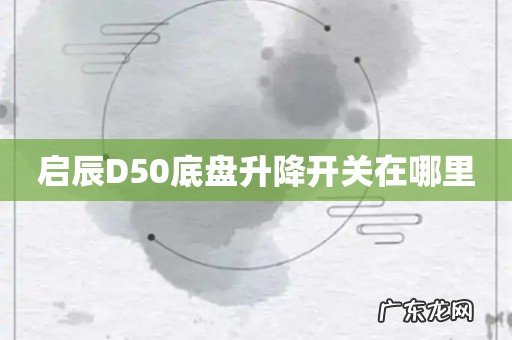 启辰D50底盘升降开关在哪里