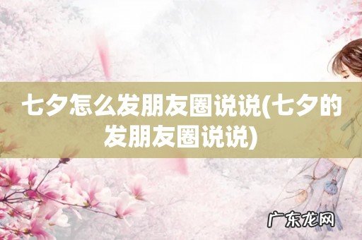 七夕的发朋友圈说说 七夕怎么发朋友圈说说