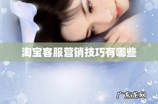 淘宝客服营销技巧有哪些