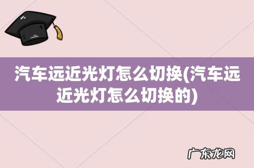 汽车远近光灯怎么切换的 汽车远近光灯怎么切换