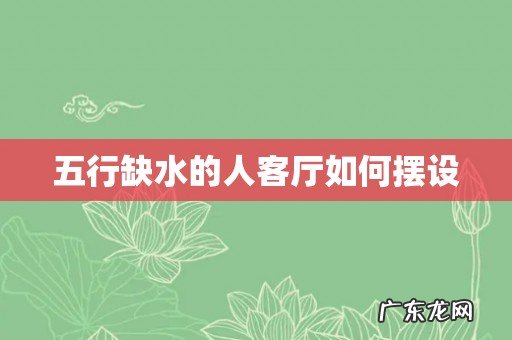 五行缺水的人客厅如何摆设