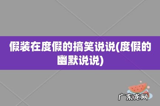度假的幽默说说 假装在度假的搞笑说说