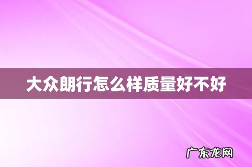 大众朗行怎么样质量好不好