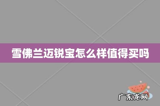 雪佛兰迈锐宝怎么样值得买吗